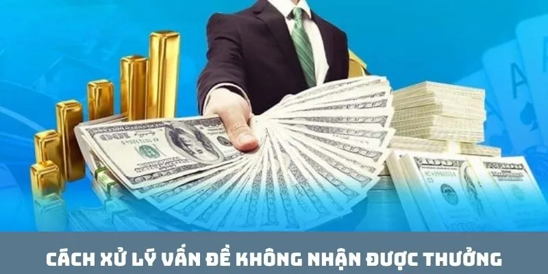 Cách xử lý vấn đề không nhận được thưởng