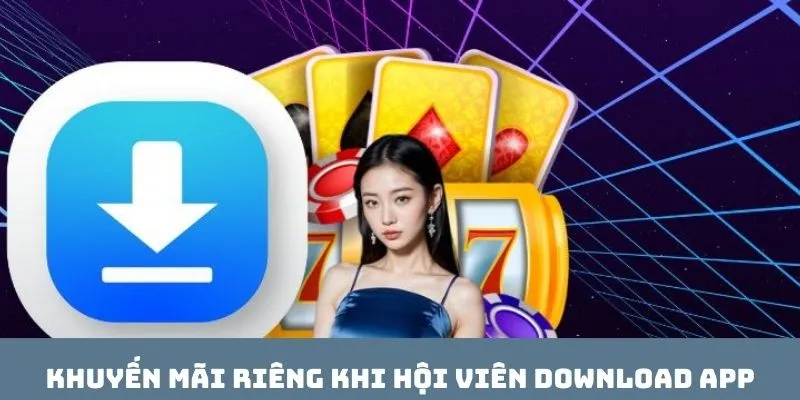 Khuyến mãi riêng khi hội viên download app