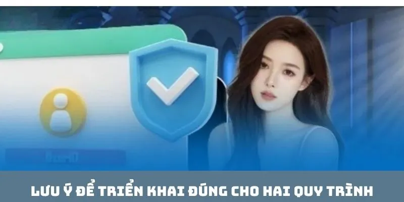 Lưu ý để triển khai đúng cho hai quy trình