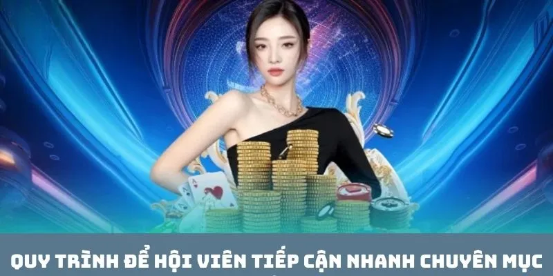 Quy trình để hội viên tiếp cận nhanh chuyên mục này