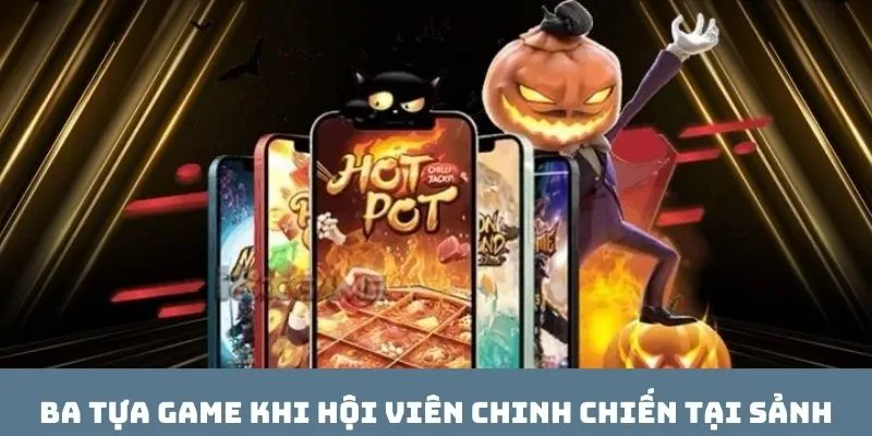 Ba tựa game khi hội viên chinh chiến tại sảnh