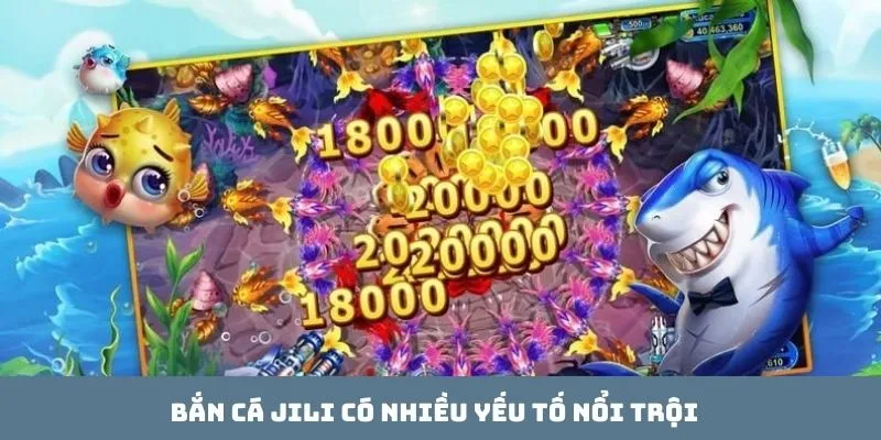 Bắn cá JILI có nhiều yếu tố nổi trội