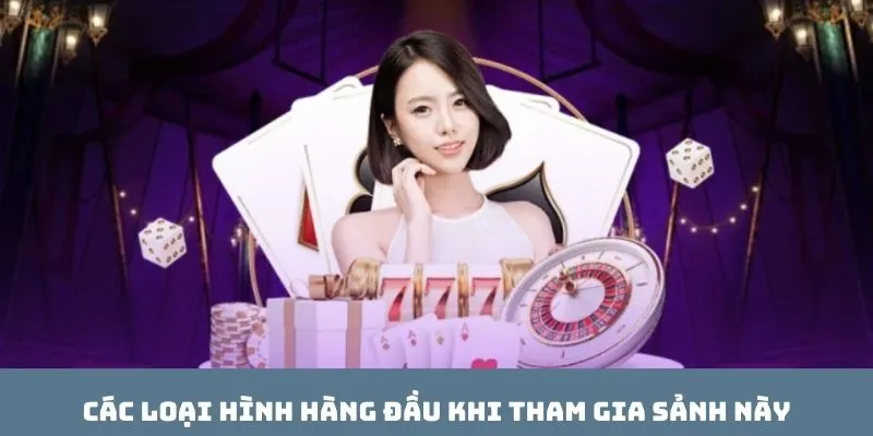Các loại hình hàng đầu khi tham gia sảnh này