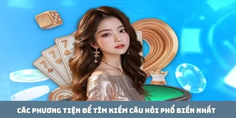 Các phương tiện để tìm kiếm câu hỏi phổ biến nhất