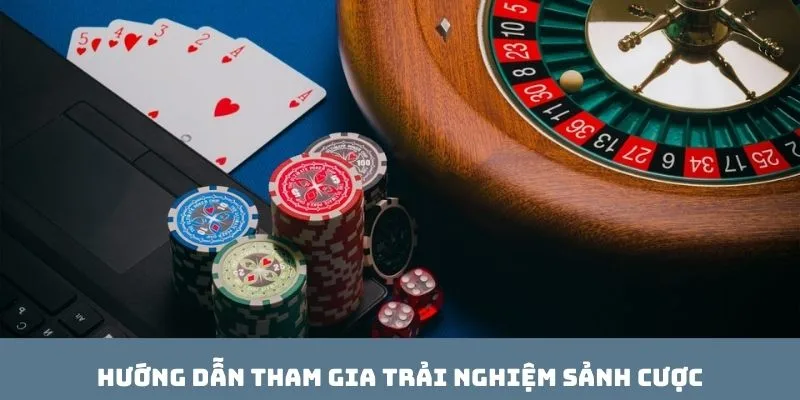 Hướng dẫn tham gia trải nghiệm sảnh cược