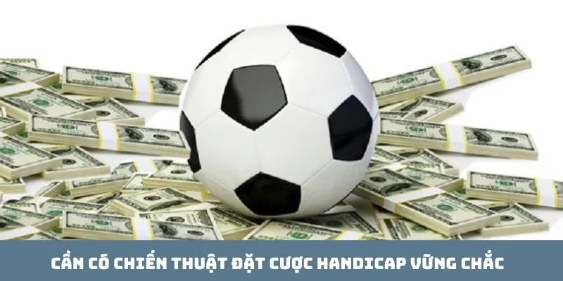 Cần có chiến thuật đặt cược handicap vững chắc