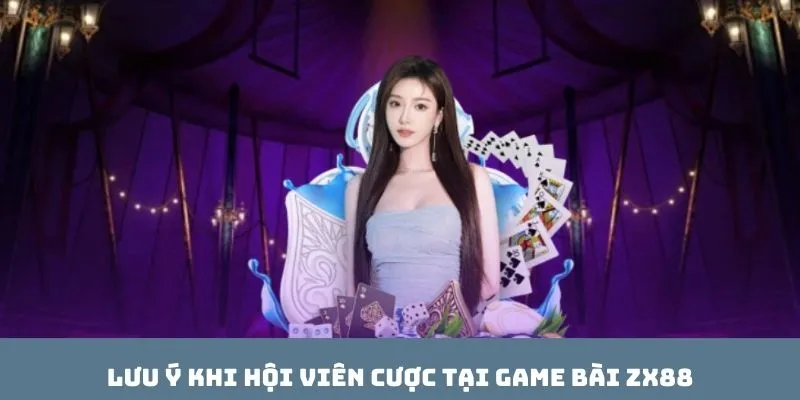 Lưu ý khi hội viên cược tại game bài ZX88